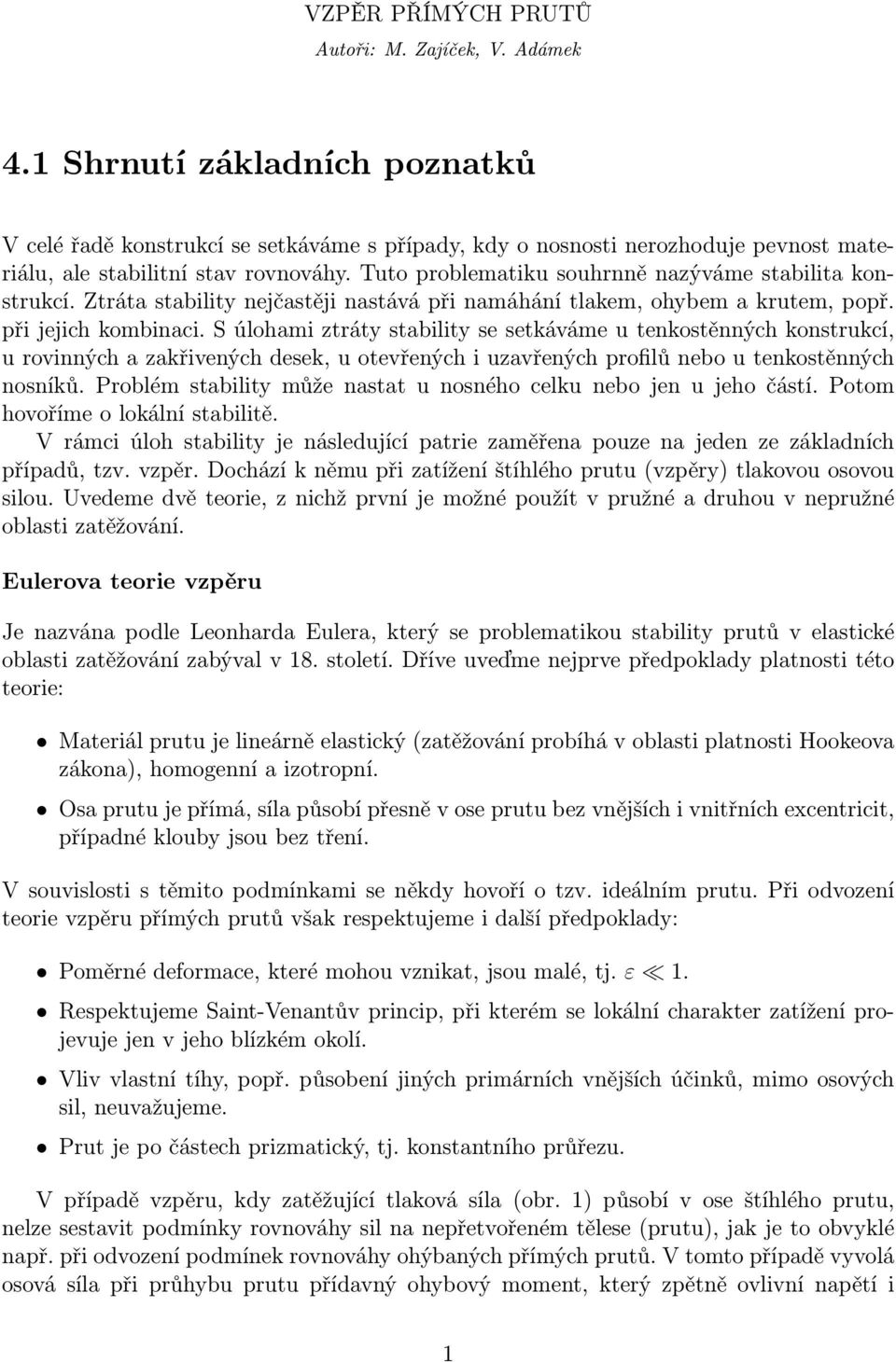 S úlohami ztráty stability se setkáváme u tenkostěnných konstrukcí, u rovinných a zakřivených desek, u otevřených i uzavřených profilů nebo u tenkostěnných nosníků.