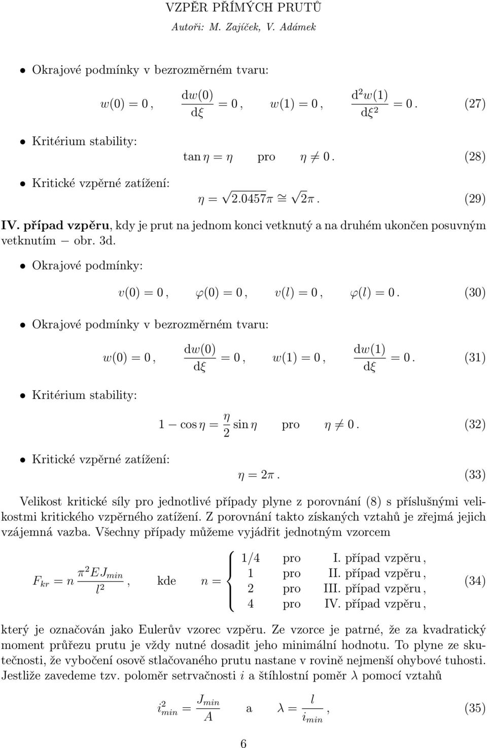 (30) Okrajové podmínky v bezrozměrném tvaru: w(0)=0, dw(0) =0, w(1)=0, dw(1) =0. (31) Kritérium stability: 1 cos η= η sin η pro η 0. (32) 2 Kritické vzpěrné zatížení: η=2π.