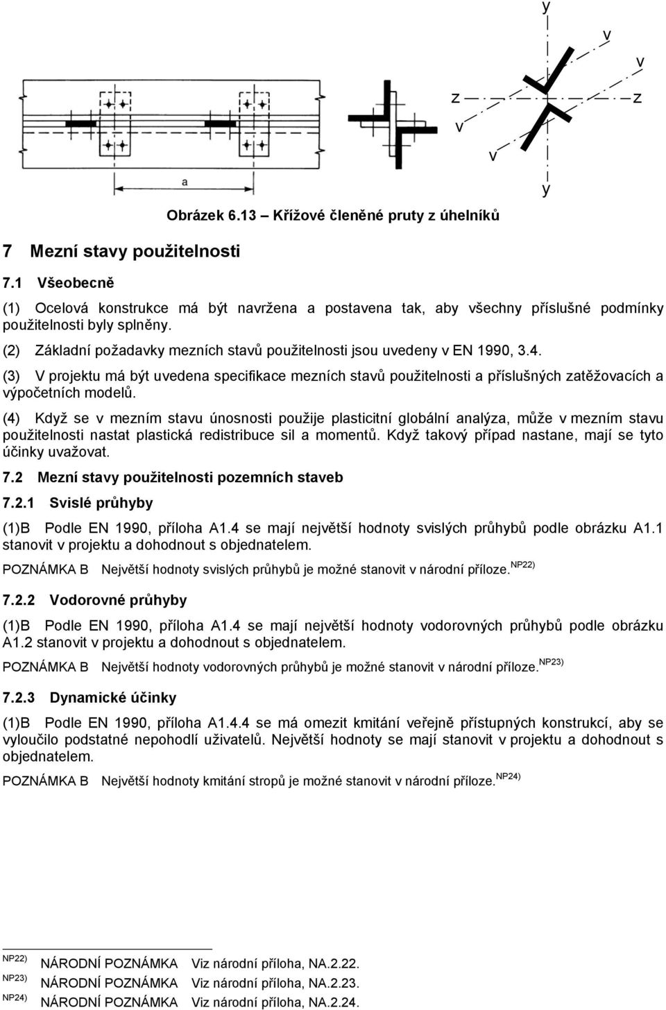 (4) Kdž se v mením stavu únosnosti použije plastiitní gloální analýa, může v mením stavu použitelnosti nastat plastiká redistriue sil a momentů. Kdž takový případ nastane, mají se tto účink uvažovat.