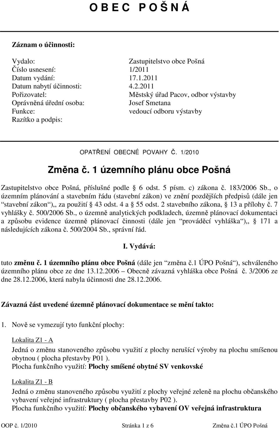 1/2010 Změna č. 1 územního plánu obce Pošná Zastupitelstvo obce Pošná, příslušné podle 6 odst. 5 písm. c) zákona č. 183/2006 Sb.