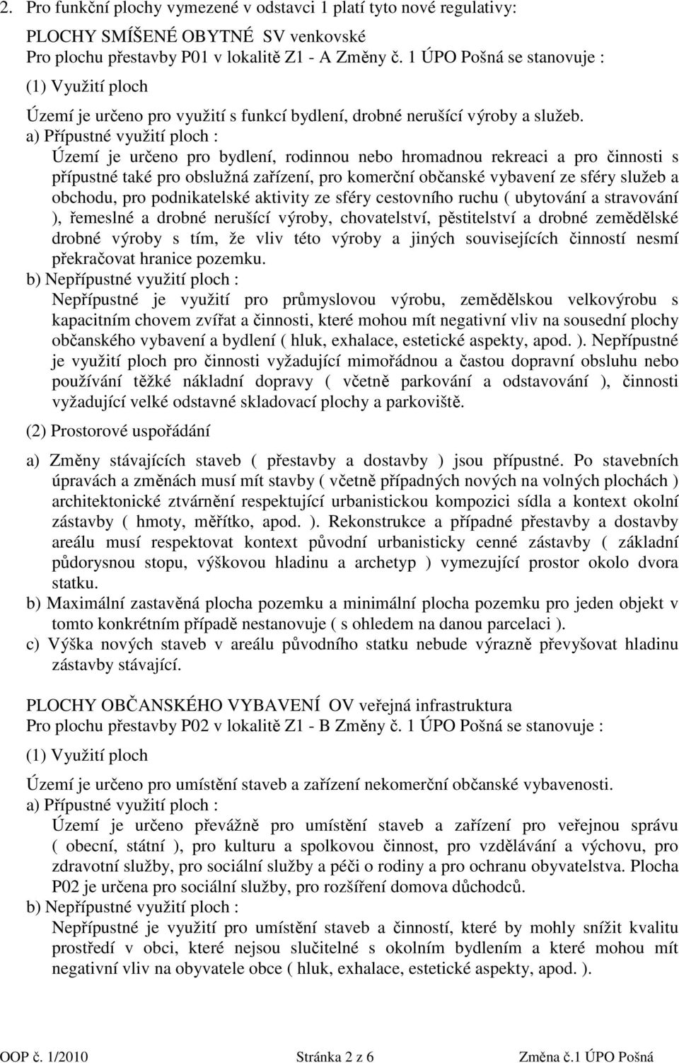 a) Přípustné využití ploch : Území je určeno pro bydlení, rodinnou nebo hromadnou rekreaci a pro činnosti s přípustné také pro obslužná zařízení, pro komerční občanské vybavení ze sféry služeb a