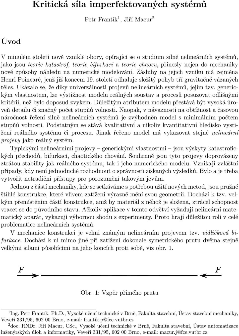 století odhaluje složitý pohyb tří gravitačně vázaných těles. Ukázalo se, že díky univerzálnosti projevů nelineárních systémů, jejím tzv.