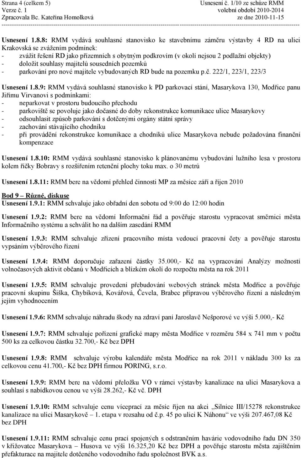 objekty) - doloţit souhlasy majitelů sousedních pozemků - parkování pro nové majitele vybudovaných RD bude na pozemku p.č. 222/1, 223/1, 223/3 Usnesení 1.8.