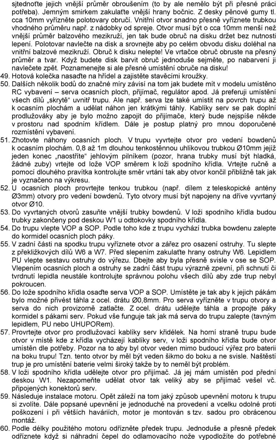 Otvor musí být o cca 10mm menší než vnější průměr balzového mezikruží, jen tak bude obruč na disku držet bez nutnosti lepení.