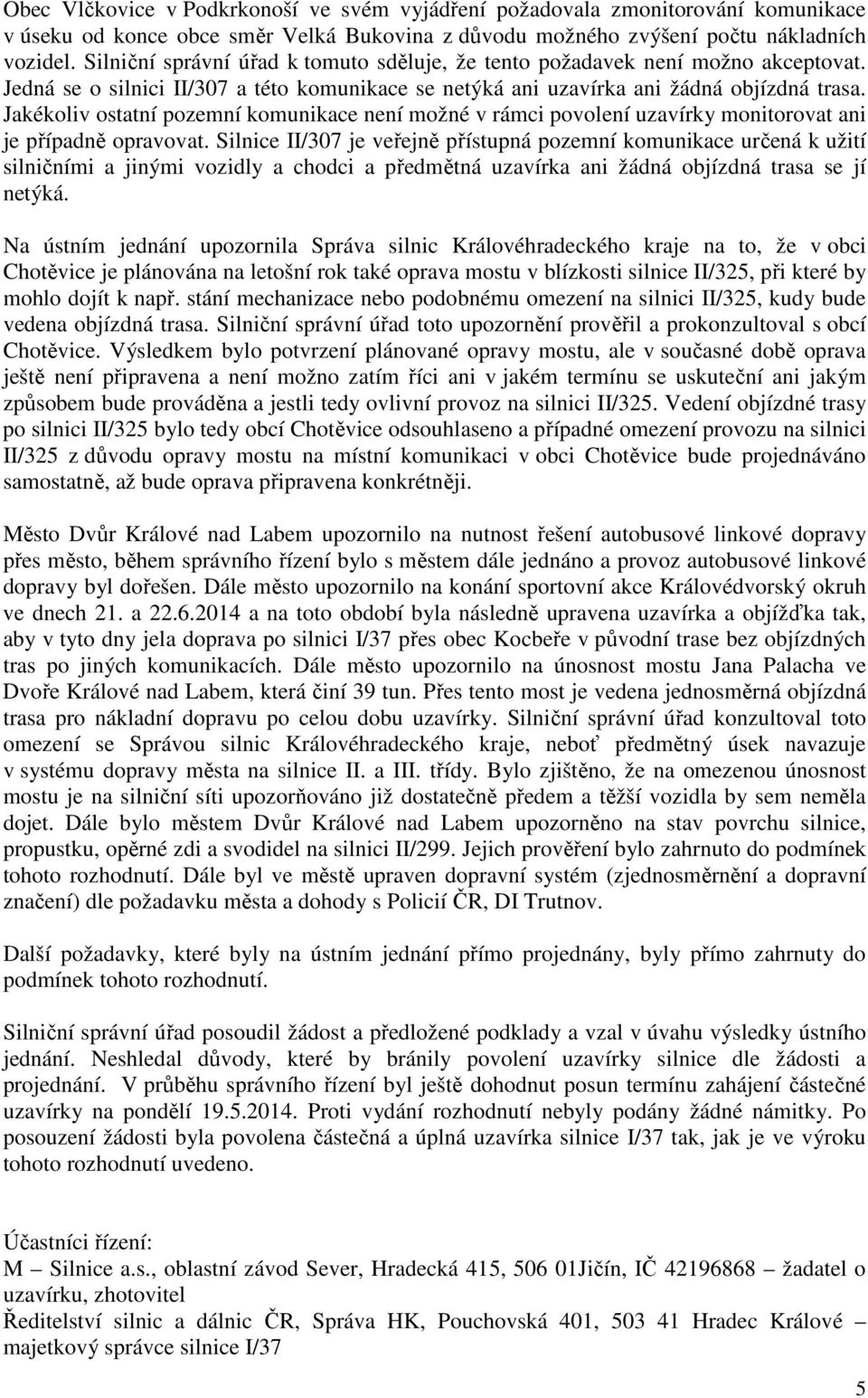 Jakékoliv ostatní pozemní komunikace není možné v rámci povolení uzavírky monitorovat ani je případně opravovat.