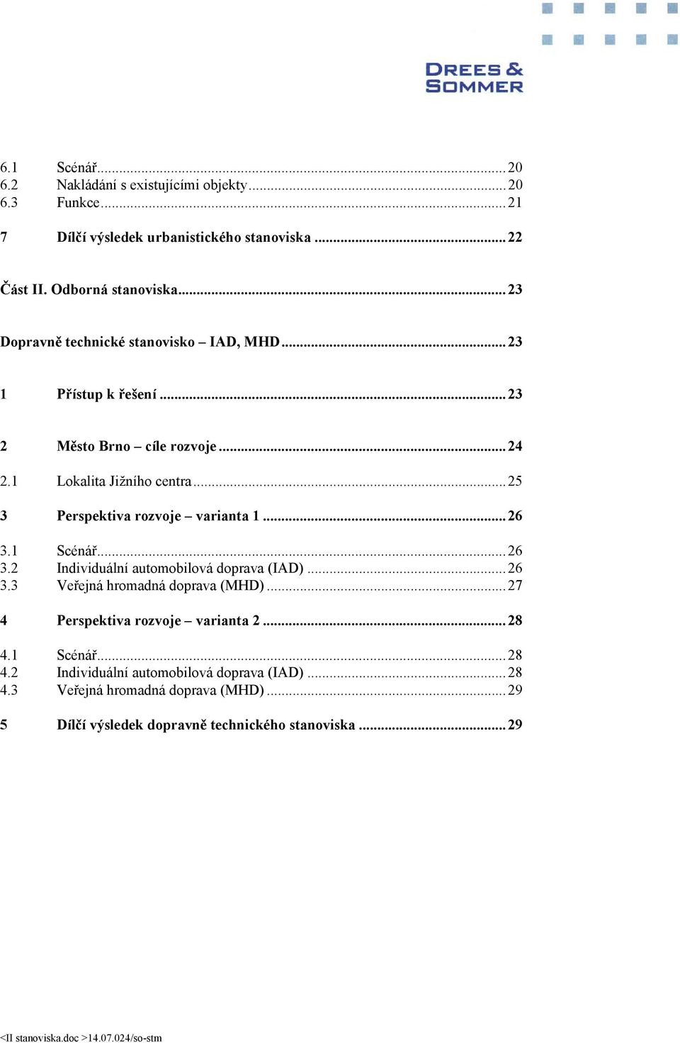 ..25 3 Perspektiva rozvoje varianta 1...26 3.1 Scénář...26 3.2 Individuální automobilová doprava (IAD)...26 3.3 Veřejná hromadná doprava (MHD).