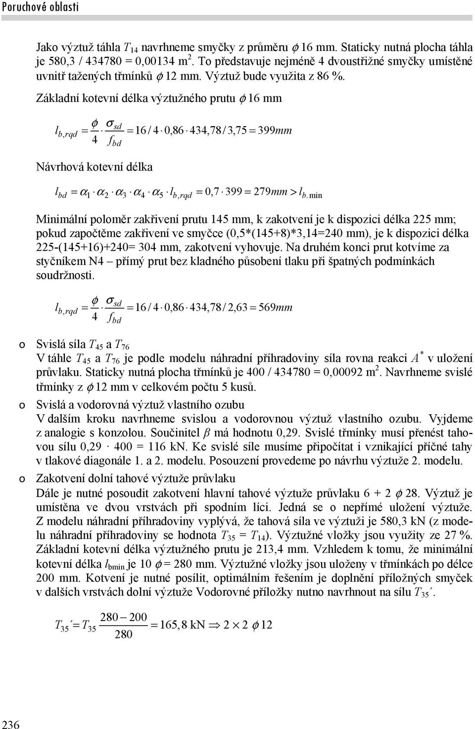 min Minimální poloměr křivení prutu 145 mm, k kotvení je k ispoici élk 5 mm; poku počtěme křivení ve smyčce (0,5*(145+8)*3,14=40 mm), je k ispoici élk 5-(145+16)+40= 304 mm, kotvení vyovuje.