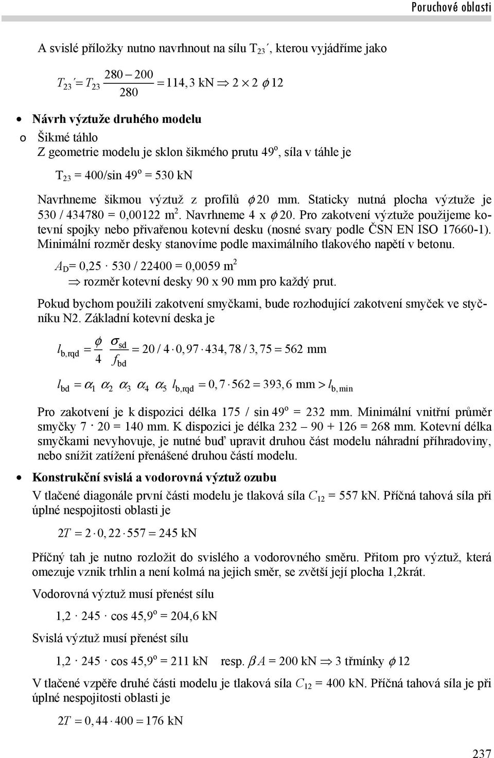 Pro kotvení výtuže použijeme kotevní spojky nebo přivřenou kotevní esku (nosné svry pole ČS E ISO 17660-1). Minimální roměr esky stnovíme pole mximálnío tlkovéo npětí v betonu.