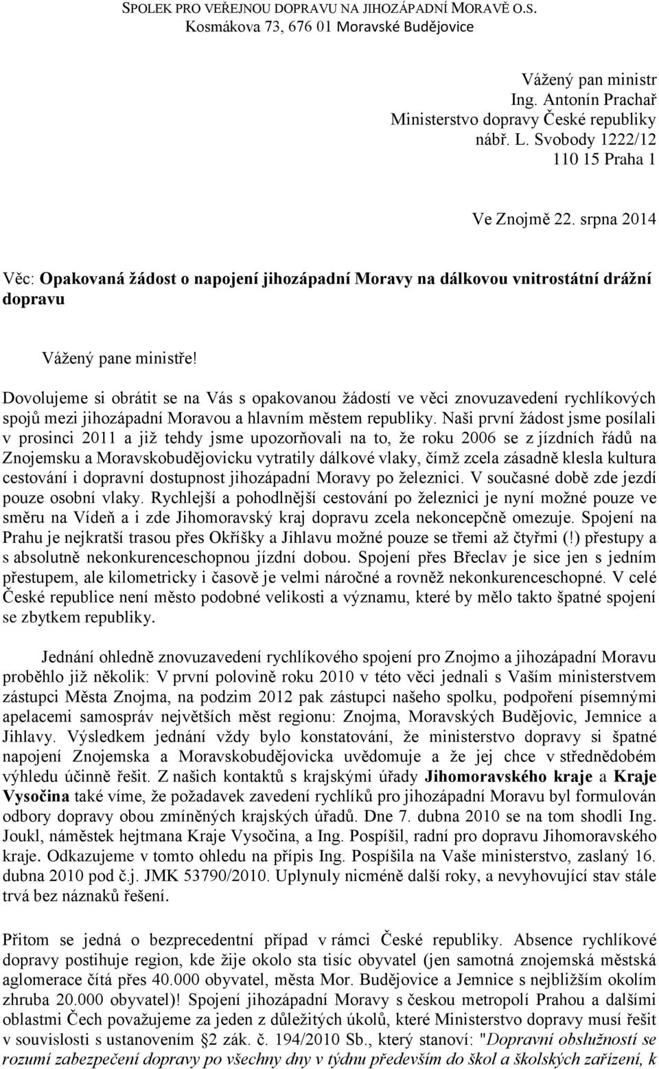 Dovolujeme si obrátit se na Vás s opakovanou ţádostí ve věci znovuzavedení rychlíkových spojů mezi jihozápadní Moravou a hlavním městem republiky.