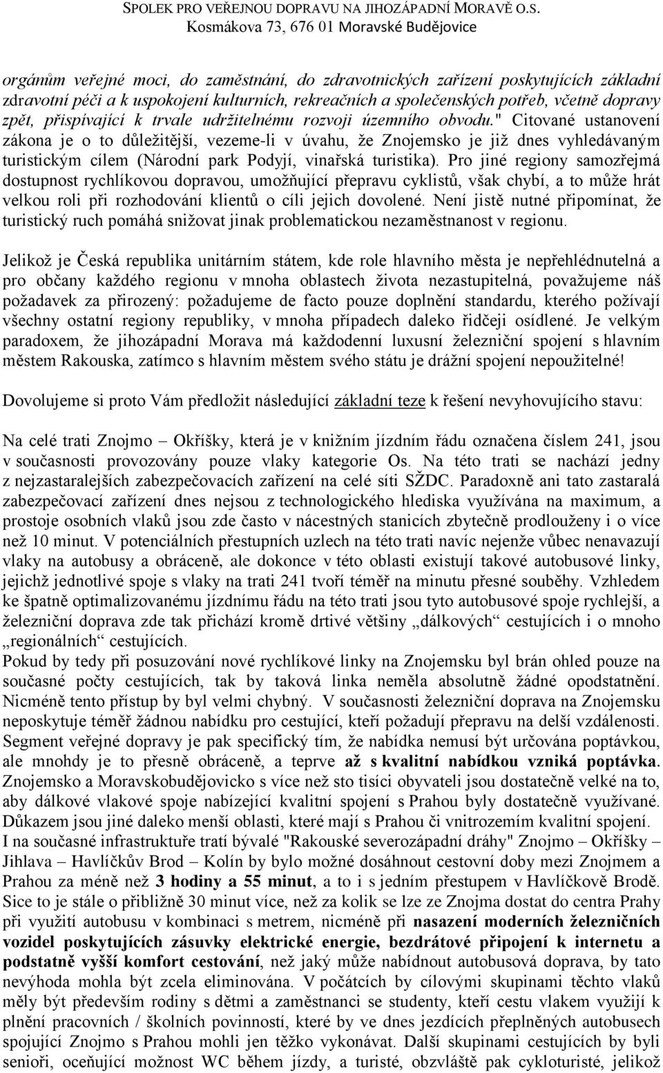 " Citované ustanovení zákona je o to důleţitější, vezeme-li v úvahu, ţe Znojemsko je jiţ dnes vyhledávaným turistickým cílem (Národní park Podyjí, vinařská turistika).