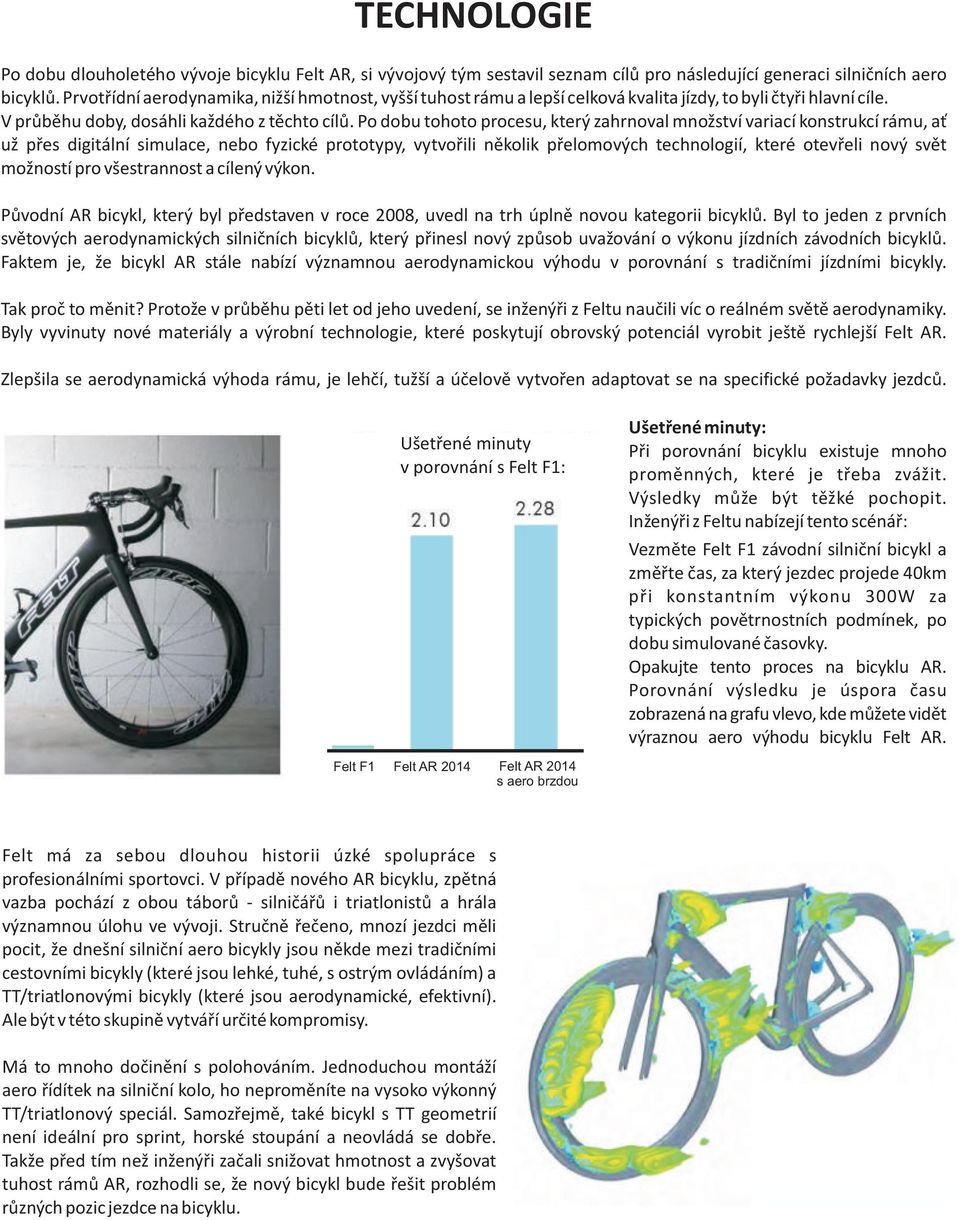 Po dobu tohoto procesu, který zahrnoval množství variací konstrukcí rámu, ať už přes digitální simulace, nebo fyzické prototypy, vytvořili několik přelomových technologií, které otevřeli nový svět