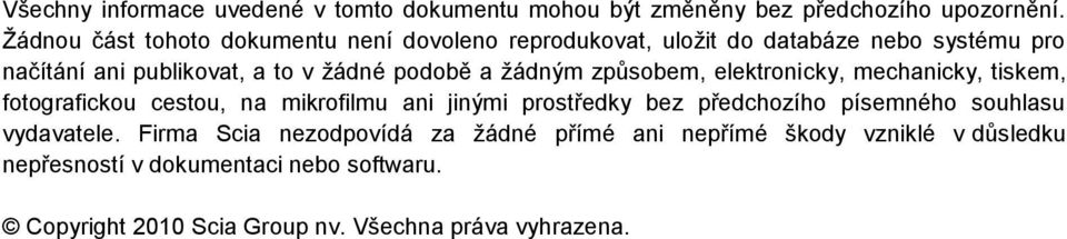 a žádným způsobem, elektronicky, mechanicky, tiskem, fotografickou cestou, na mikrofilmu ani jinými prostředky bez předchozího písemného