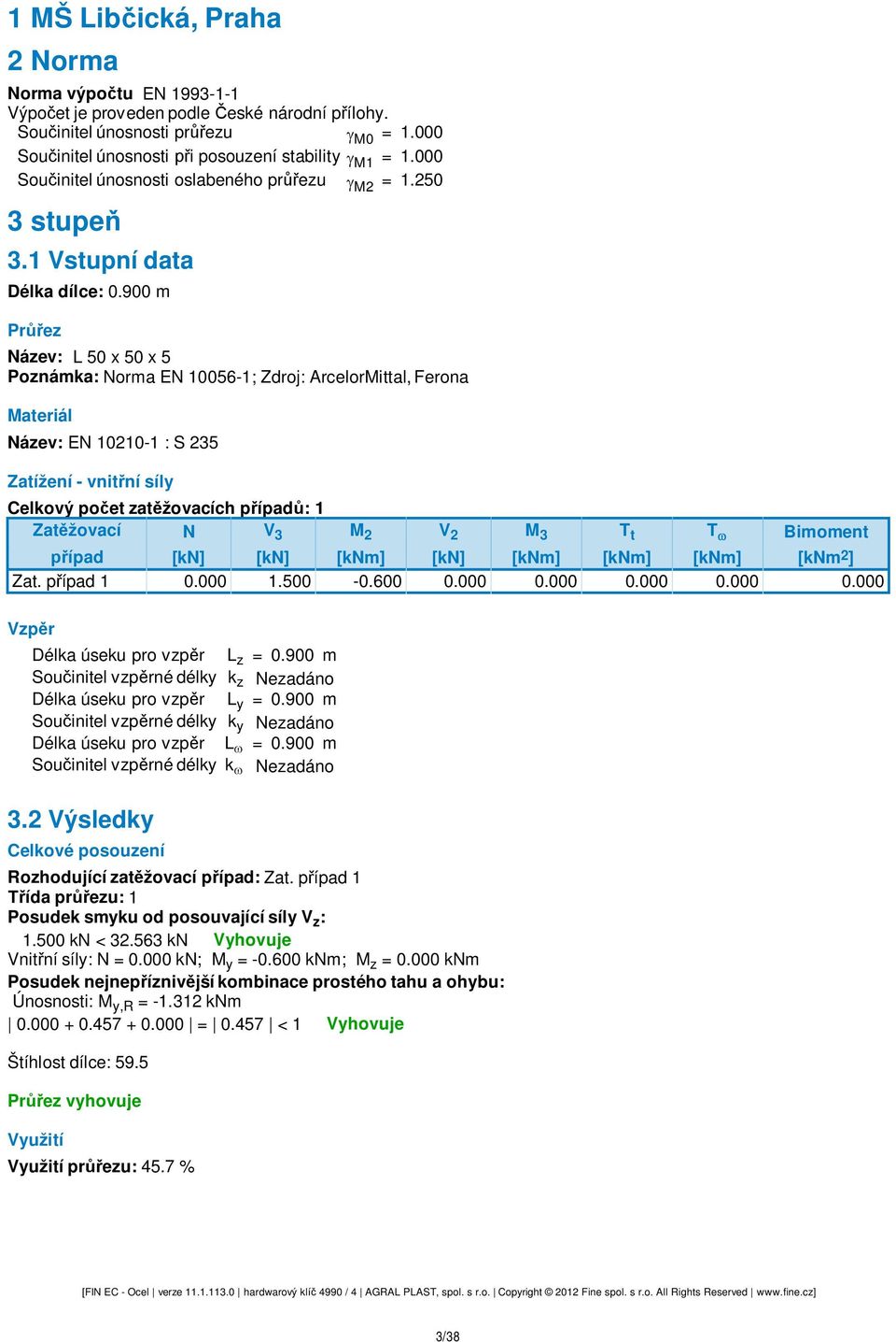 900 m Pr ez Název: L50x50x5 Poznámka: Norma EN 10056-1; Zdroj: ArcelorMittal, Ferona Materiál Název: EN 10210-1 : S 235 Zatížení - vnit ní síly Celkový po et zat žovacích p ípad : 1 Zat žovací ípad N