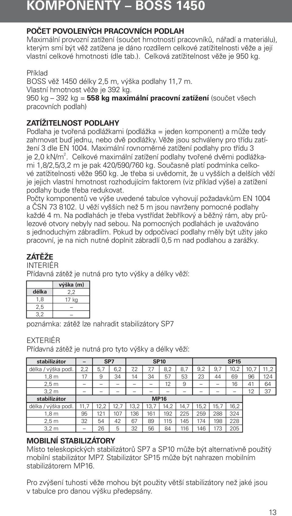 950 kg 392 kg = 558 kg maximální pracovní zatížení (součet všech pracovních podlah) ZATÍŽITELNOST PODLAHY Podlaha je tvořená podlážkami (podlážka = jeden komponent) a může tedy zahrnovat buď jednu,