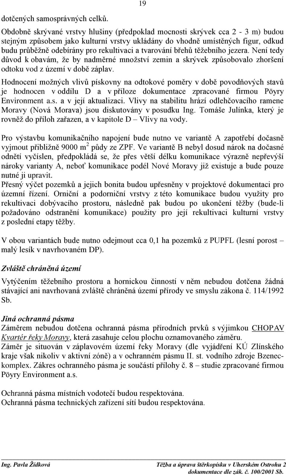 rekultivaci a tvarování břehů těžebního jezera. Není tedy důvod k obavám, že by nadměrné množství zemin a skrývek způsobovalo zhoršení odtoku vod z území v době záplav.