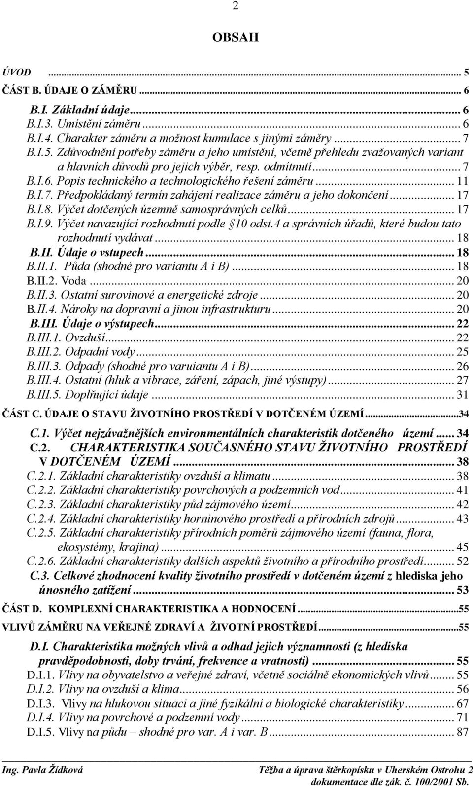 Výčet dotčených územně samosprávných celků... 17 B.I.9. Výčet navazující rozhodnutí podle 10 odst.4 a správních úřadů, které budou tato rozhodnutí vydávat... 18 B.II. Údaje o vstupech... 18 B.II.1. Půda (shodné pro variantu A i B).