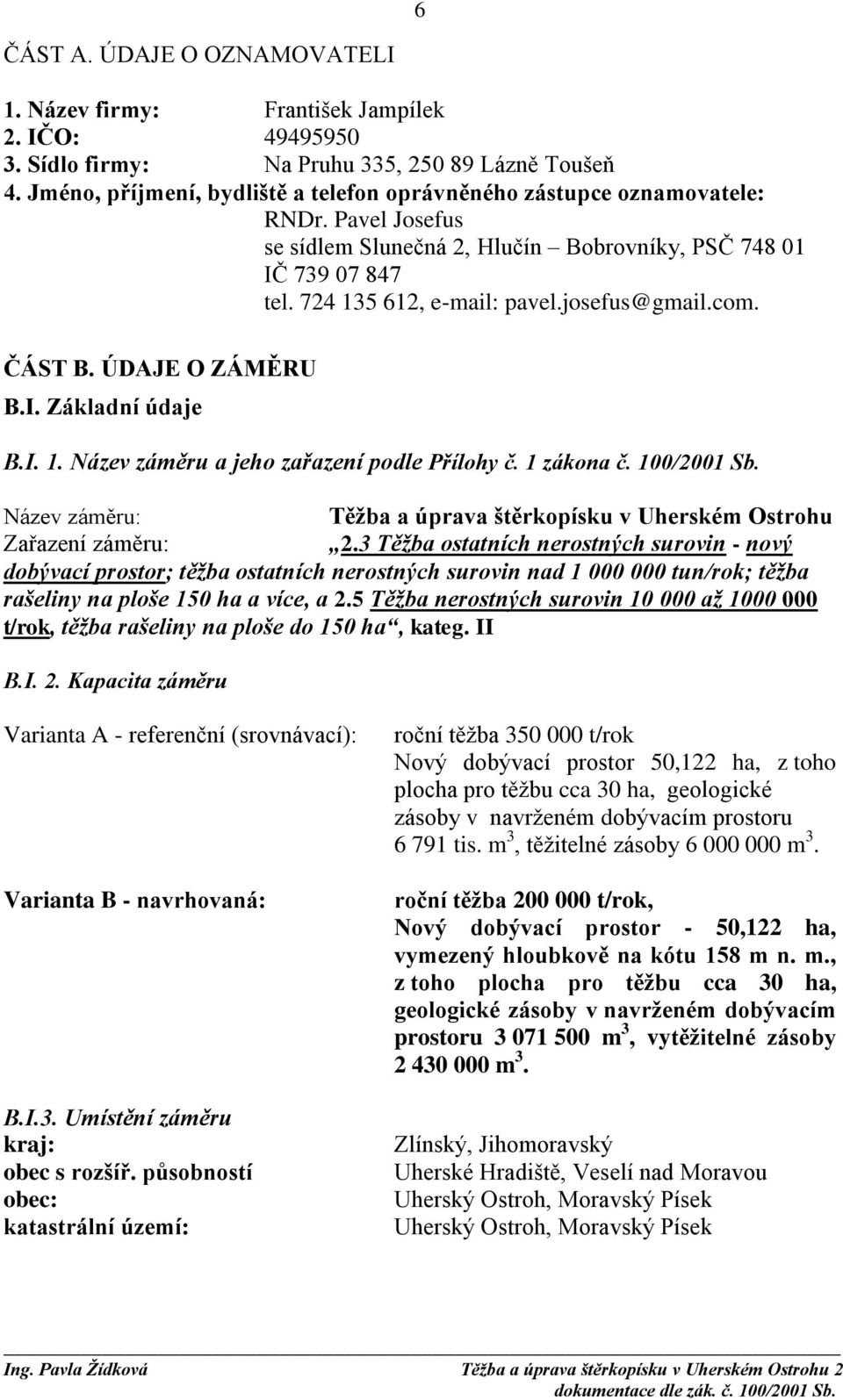 josefus@gmail.com. ČÁST B. ÚDAJE O ZÁMĚRU B.I. Základní údaje B.I. 1. Název záměru a jeho zařazení podle Přílohy č. 1 zákona č. 100/2001 Sb.