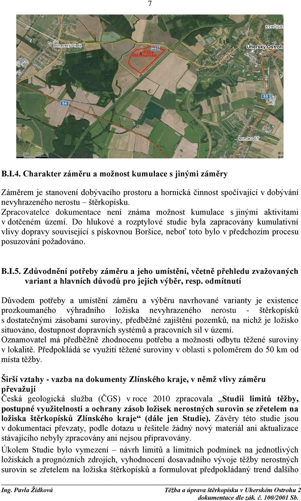 Do hlukové a rozptylové studie byla zapracovány kumulativní vlivy dopravy související s pískovnou Boršice, neboť toto bylo v předchozím procesu posuzování požadováno. B.I.5.