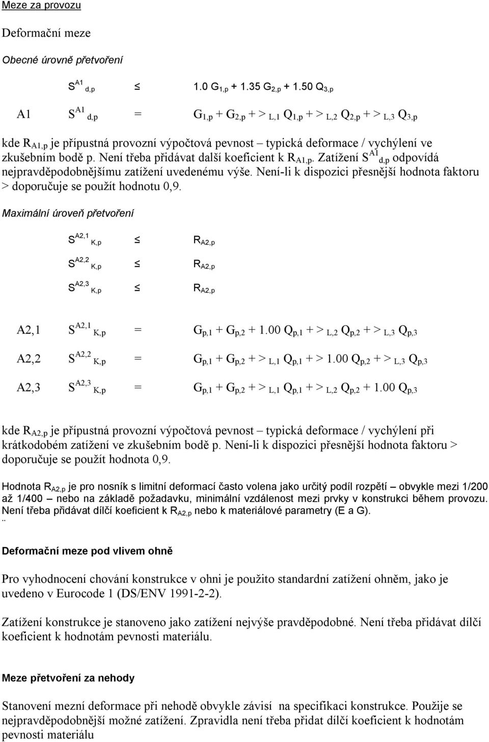 Není třeba přidávat další koeficient k R A1,p. Zatížení S A1 d,p odpovídá nejpravděpodobnějšímu zatížení uvedenému výše.