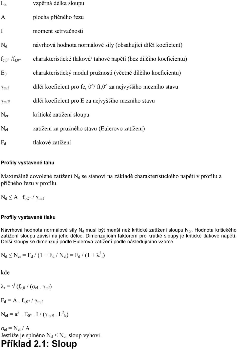 nejvyššího mezního stavu kritické zatížení sloupu zatížení za pružného stavu (Eulerovo zatížení) tlakové zatížení Profily vystavené tahu Maximálně dovolené zatížení N d se stanoví na základě