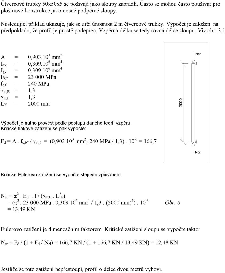 1 A = 0,903.10 3 mm 2 I xx = 0,309.10 6 mm 4 I yy = 0,309.