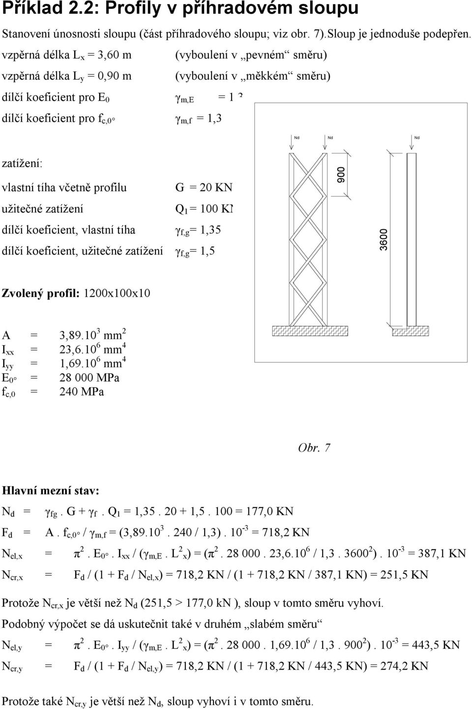zatížení: vlastní tíha včetně profilu G = 20 KN užitečné zatížení Q 1 = 100 KN dílčí koeficient, vlastní tíha γ f,g = 1,35 dílčí koeficient, užitečné zatížení γ f,g = 1,5 900 3600 Zvolený profil: