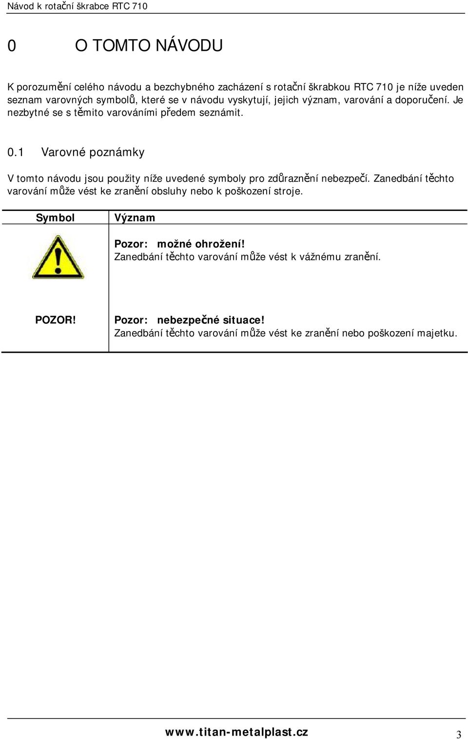 1 Varovné poznámky V tomto návodu jsou použity níže uvedené symboly pro zdůraznění nebezpečí.