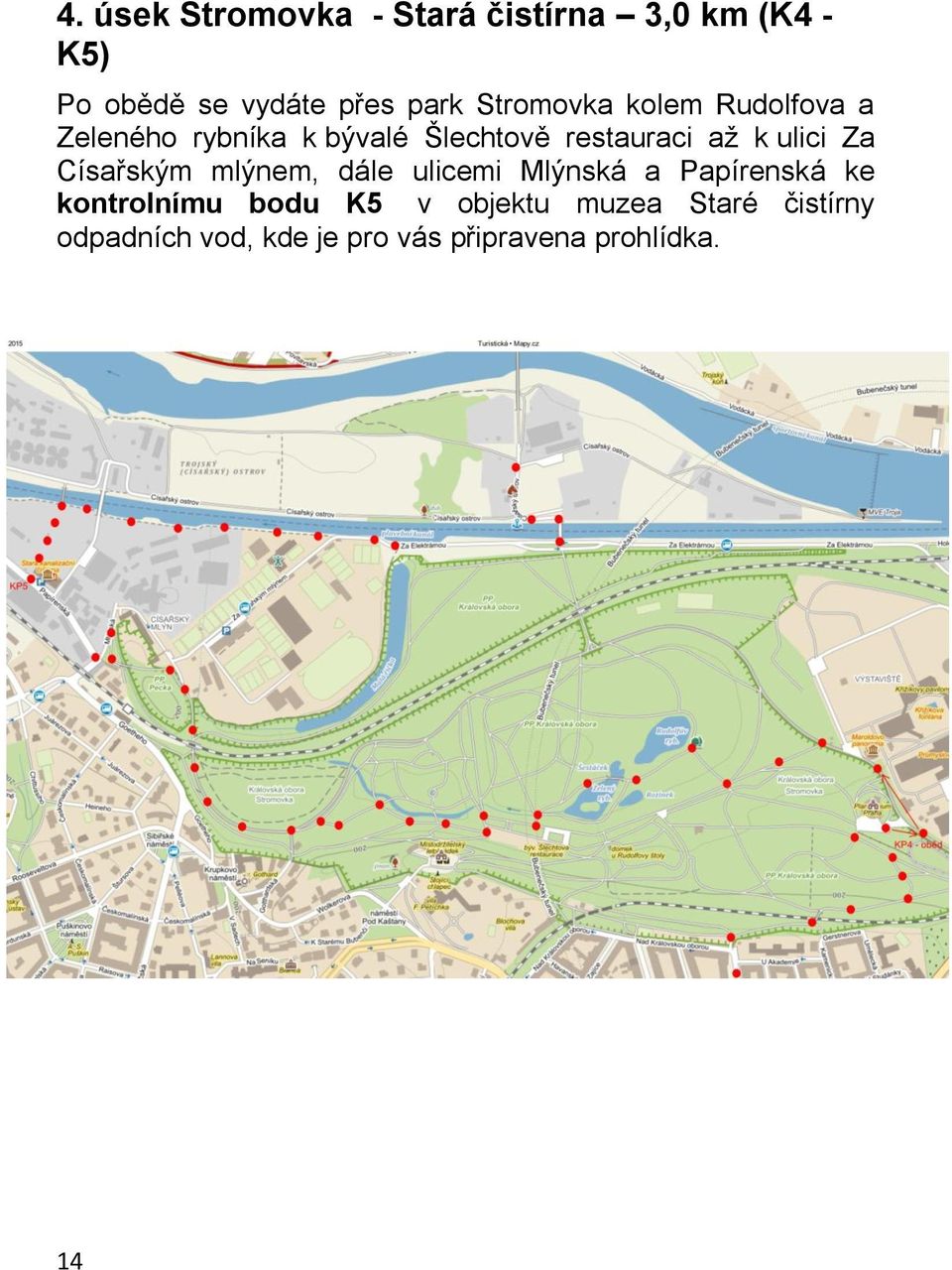 ulici Za Císařským mlýnem, dále ulicemi Mlýnská a Papírenská ke kontrolnímu bodu