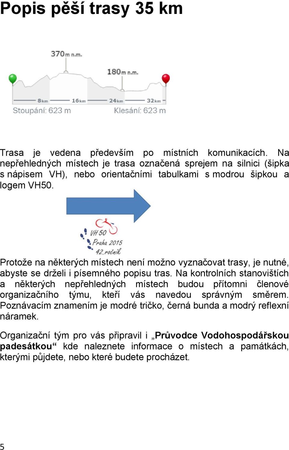 Protože na některých místech není možno vyznačovat trasy, je nutné, abyste se drželi i písemného popisu tras.