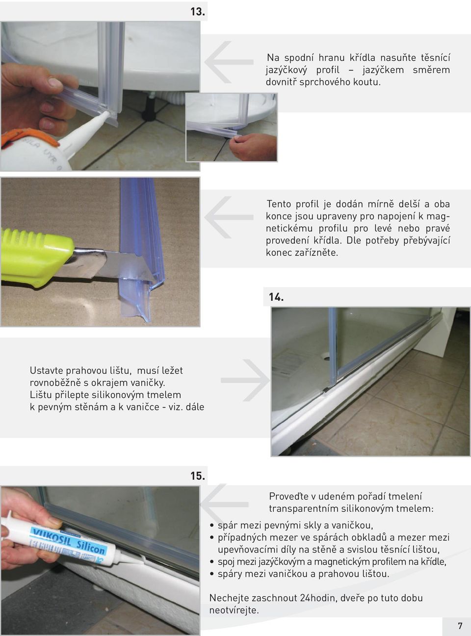 Ustavte prahovou lištu, musí ležet rovnoběžně s okrajem vaničky. Lištu přilepte silikonovým tmelem k pevným stěnám a k vaničce - viz. dále 15.