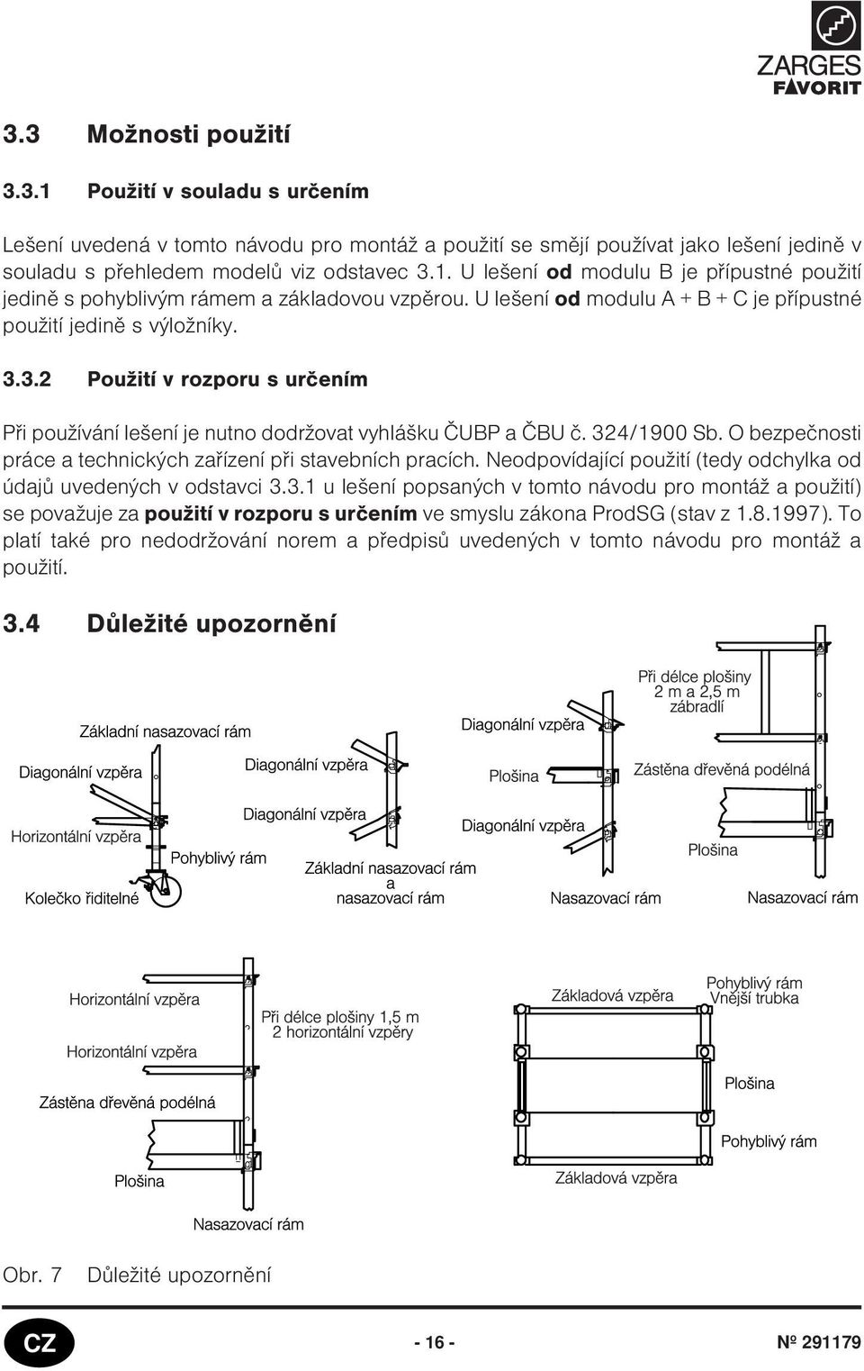 3.2 Použití v rozporu s urèením Pøi používání lešení je nutno dodržovat vyhlášku ÈUBP a ÈBU è. 324/900 Sb. O bezpeènosti práce a technických zaøízení pøi stavebních pracích.