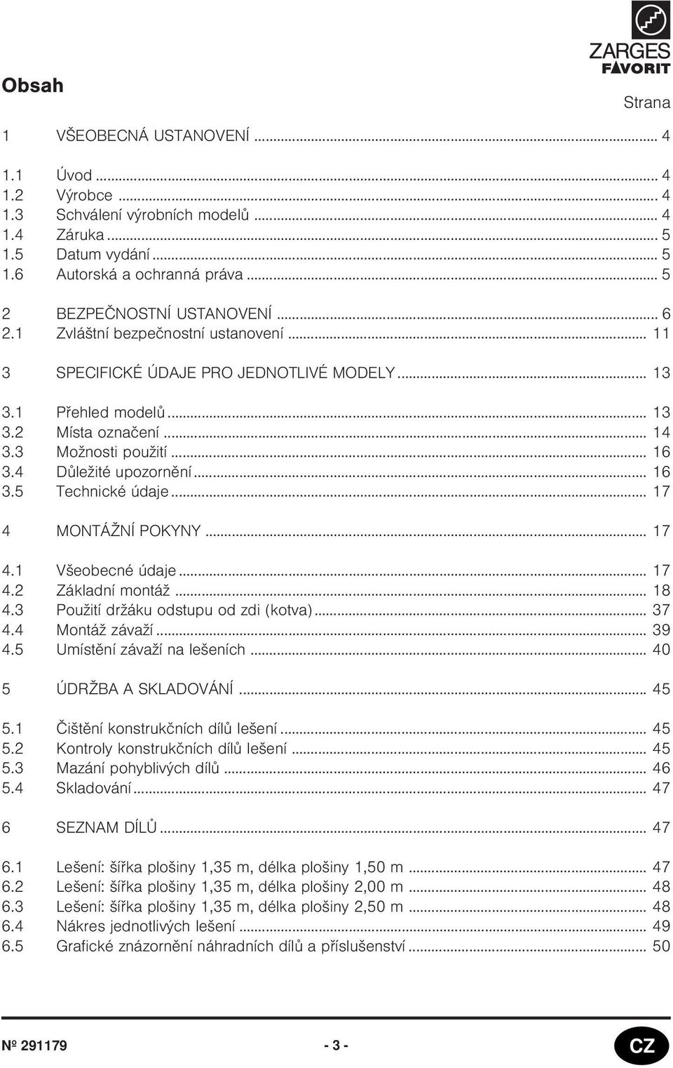 .. 7 4 MONTÁŽNÍ POKYNY... 7 4. Všeobecné údaje... 7 4.2 Základní montáž... 8 4.3 Použití držáku odstupu od zdi (kotva)... 37 4.4 Montáž závaží... 39 4.5 Umístìní závaží na lešeních.