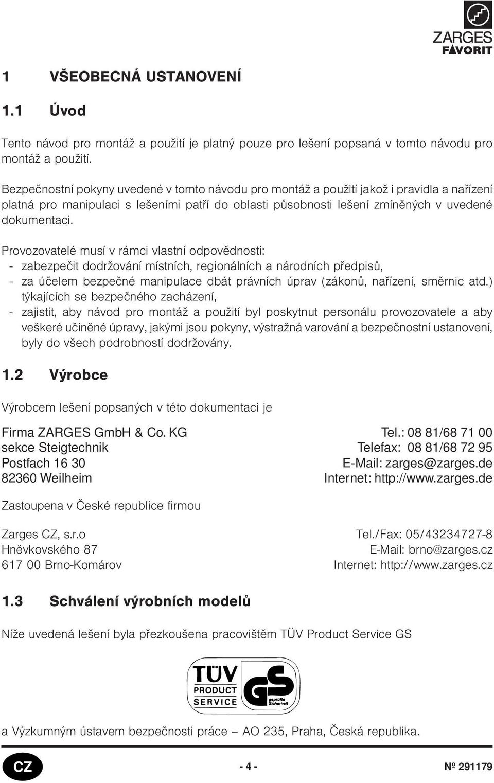 Provozovatelé musí v rámci vlastní odpovìdnosti: - zabezpeèit dodržování místních, regionálních a národních pøedpisù, - za úèelem bezpeèné manipulace dbát právních úprav (zákonù, naøízení, smìrnic