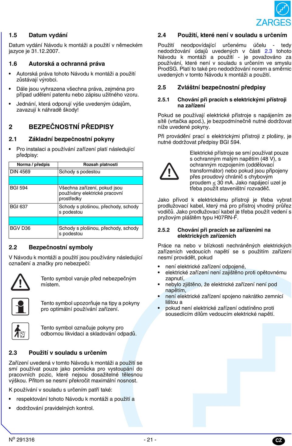 Základní bezpečnostní pokyny Pro instalaci a používání zařízení platí následující předpisy: Norma / předpis DIN 9 BGI 9 BGI 7 BGV D Schody s podestou.