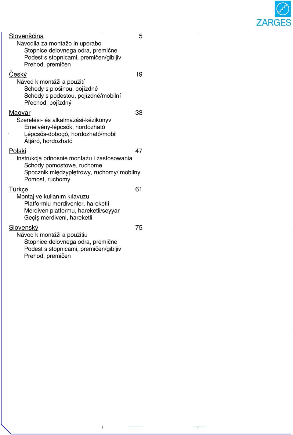 Polski 7 Instrukcja odnośnie montażu i zastosowania Schody pomostowe, ruchome Spocznik międzypiętrowy, ruchomy/ mobilny Pomost, ruchomy Türkçe Montaj ve kullanım kılavuzu Platformlu