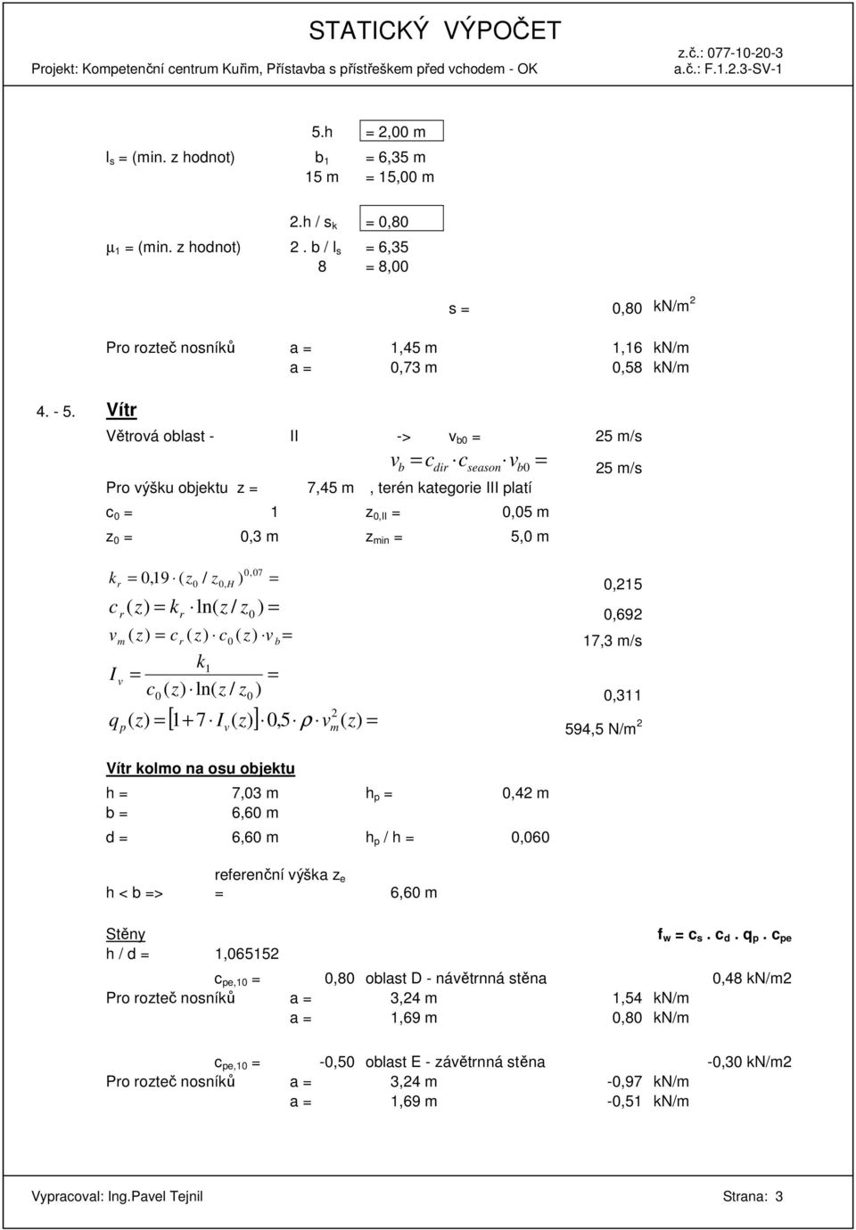 III platí c 0 = 1 z 0,II = 0,05 m z 0 = 0,3 m z min = 5,0 m k c 0,07 r = 0,19 ( z0 / z0, H ) = ( z) = kr ln( z / z0 ) = m z) = cr ( z) c ( z v b 0,215 r 0,692 v ( 0 ) = 17,3 m/s I v = c k1 z) ln( z /