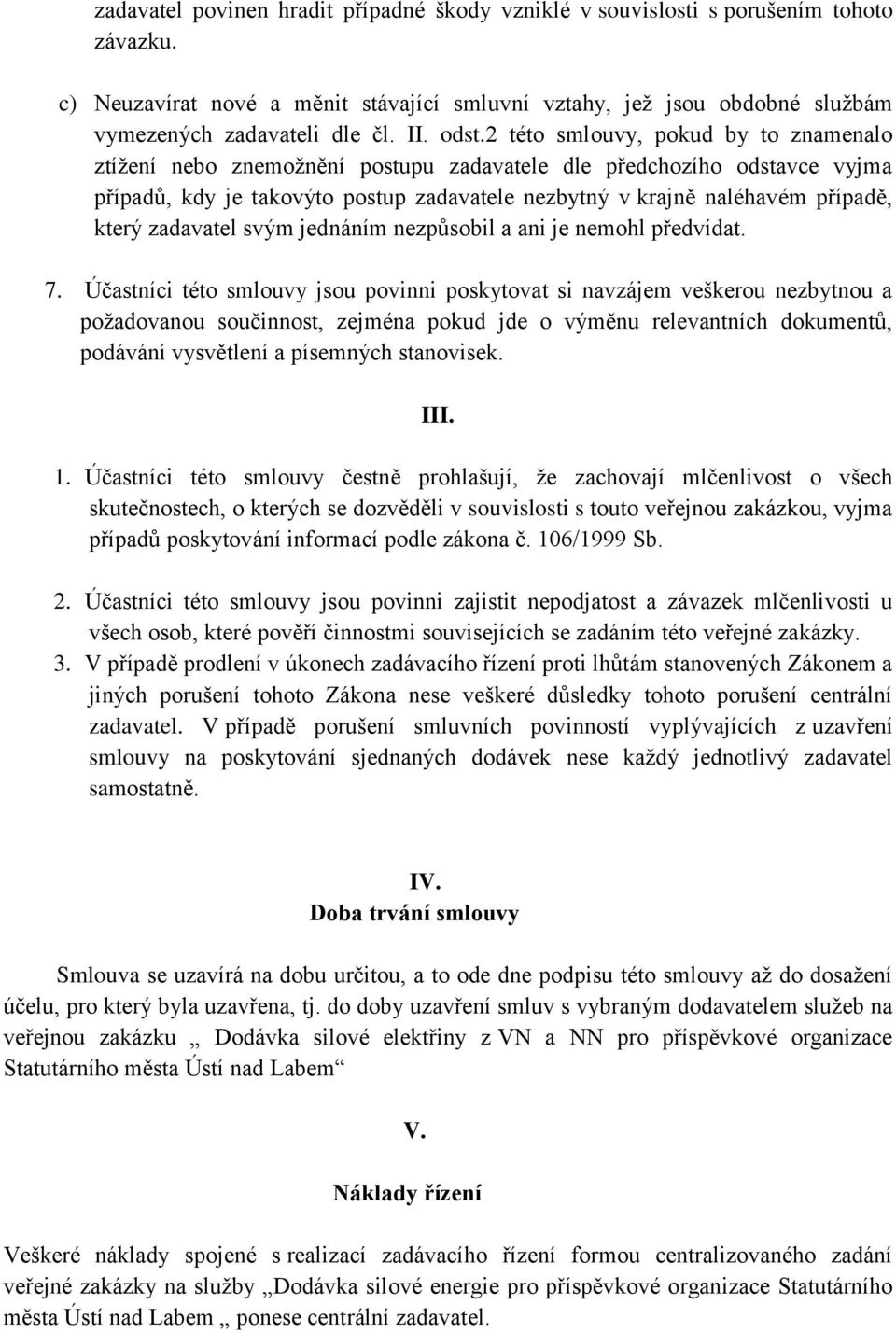 2 této smlouvy, pokud by to znamenalo ztížení nebo znemožnění postupu zadavatele dle předchozího odstavce vyjma případů, kdy je takovýto postup zadavatele nezbytný v krajně naléhavém případě, který