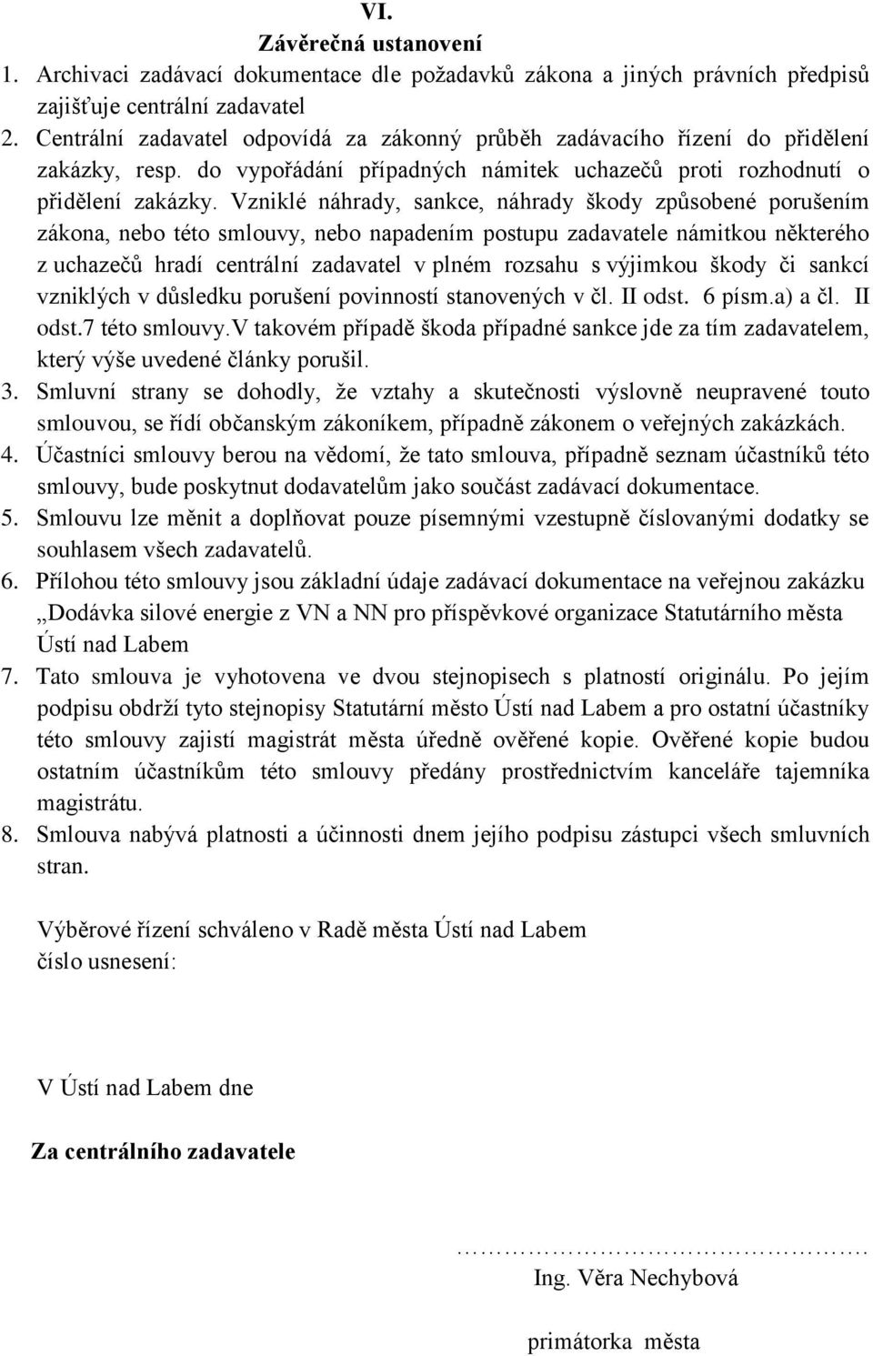 Vzniklé náhrady, sankce, náhrady škody způsobené porušením zákona, nebo této smlouvy, nebo napadením postupu zadavatele námitkou některého z uchazečů hradí centrální zadavatel v plném rozsahu s