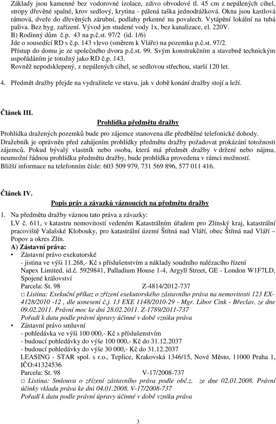 B) Rodinný dům č.p. 43 na p.č.st. 97/2 (id. 1/6) Jde o sousedící RD s č.p. 143 vlevo (směrem k Vláře) na pozemku p.č.st. 97/2. Přístup do domu je ze společného dvora p.č.st. 99.