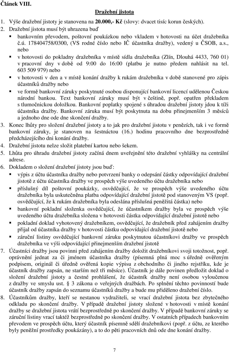 o nebo IČ účastníka dražby), vedený u ČSOB, a.s., nebo v hotovosti do pokladny dražebníka v místě sídla dražebníka (Zlín, Dlouhá 4433, 760 01) v pracovní dny v době od 9:00 do 16:00 (platbu je nutno předem nahlásit na tel.