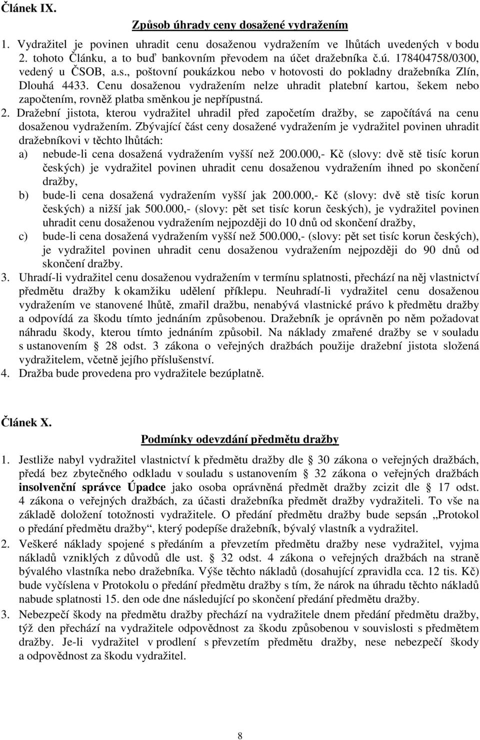 Cenu dosaženou vydražením nelze uhradit platební kartou, šekem nebo započtením, rovněž platba směnkou je nepřípustná. 2.