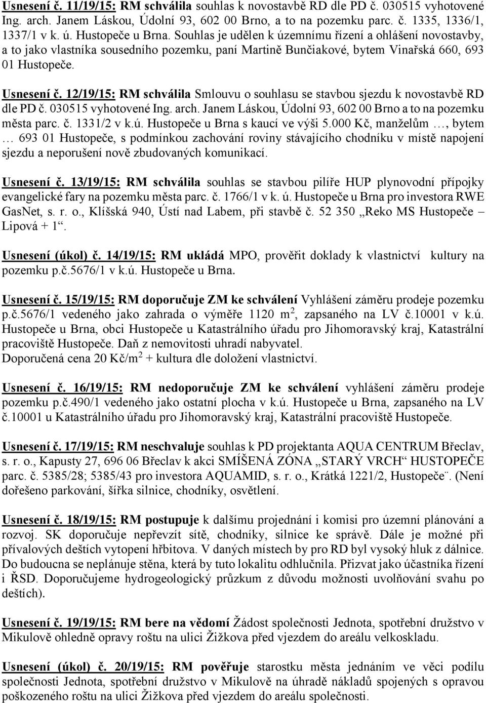 12/19/15: RM schválila Smlouvu o souhlasu se stavbou sjezdu k novostavbě RD dle PD č. 030515 vyhotovené Ing. arch. Janem Láskou, Údolní 93, 602 00 Brno a to na pozemku města parc. č. 1331/2 v k.ú.