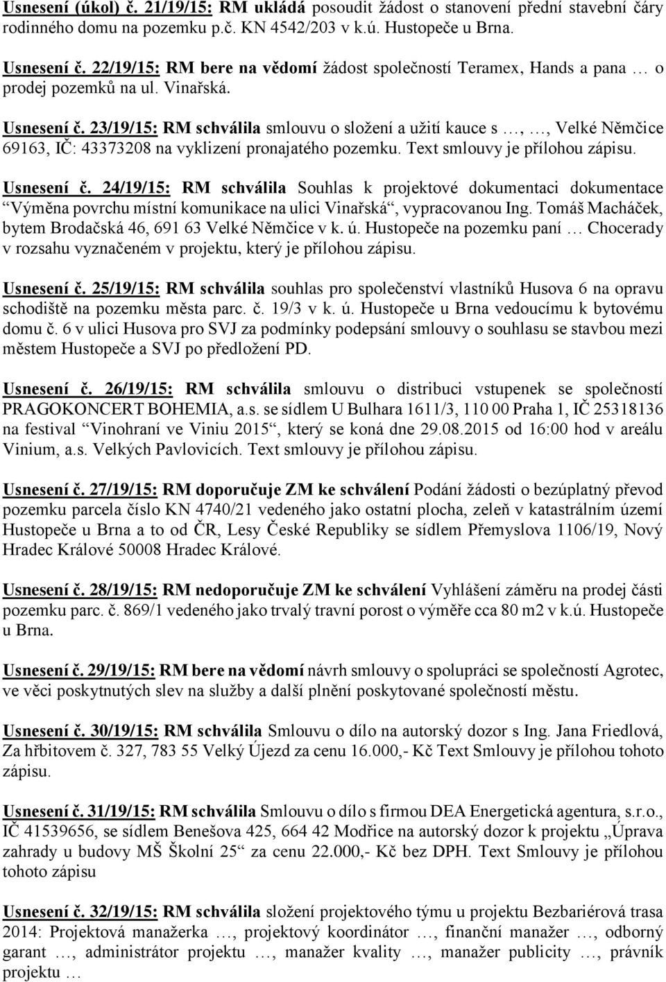 23/19/15: RM schválila smlouvu o složení a užití kauce s,, Velké Němčice 69163, IČ: 43373208 na vyklizení pronajatého pozemku. Text smlouvy je přílohou zápisu. Usnesení č.