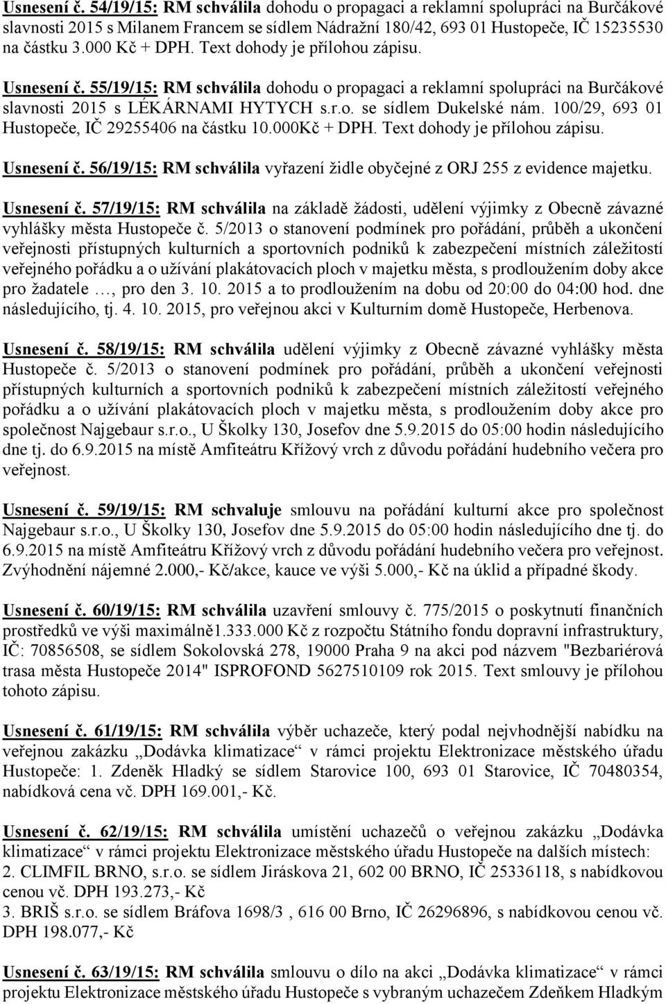 100/29, 693 01 Hustopeče, IČ 29255406 na částku 10.000Kč + DPH. Text dohody je přílohou zápisu. Usnesení č.