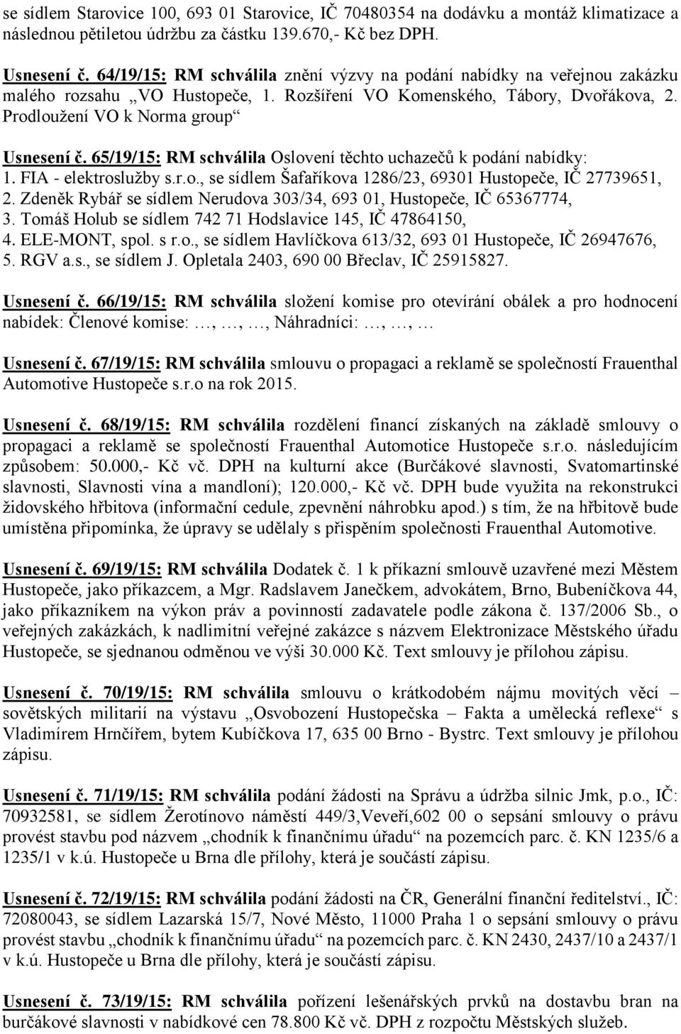 65/19/15: RM schválila Oslovení těchto uchazečů k podání nabídky: 1. FIA - elektroslužby s.r.o., se sídlem Šafaříkova 1286/23, 69301 Hustopeče, IČ 27739651, 2.