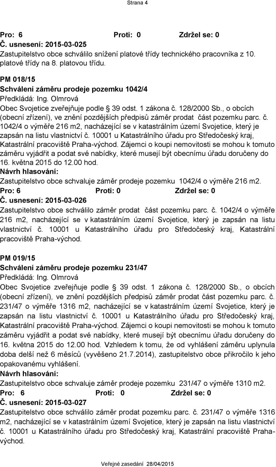 , o obcích (obecní zřízení), ve znění pozdějších předpisů záměr prodat část pozemku parc. č. 1042/4 o výměře 216 m2, nacházející se v katastrálním území Svojetice, který je zapsán na listu vlastnictví č.