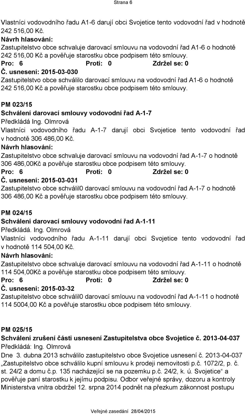 usnesení: 2015-03-030 Zastupitelstvo obce schválilo darovací smlouvu na vodovodní řad A1-6 o hodnotě 242 516,00 Kč a pověřuje starostku obce podpisem této smlouvy.