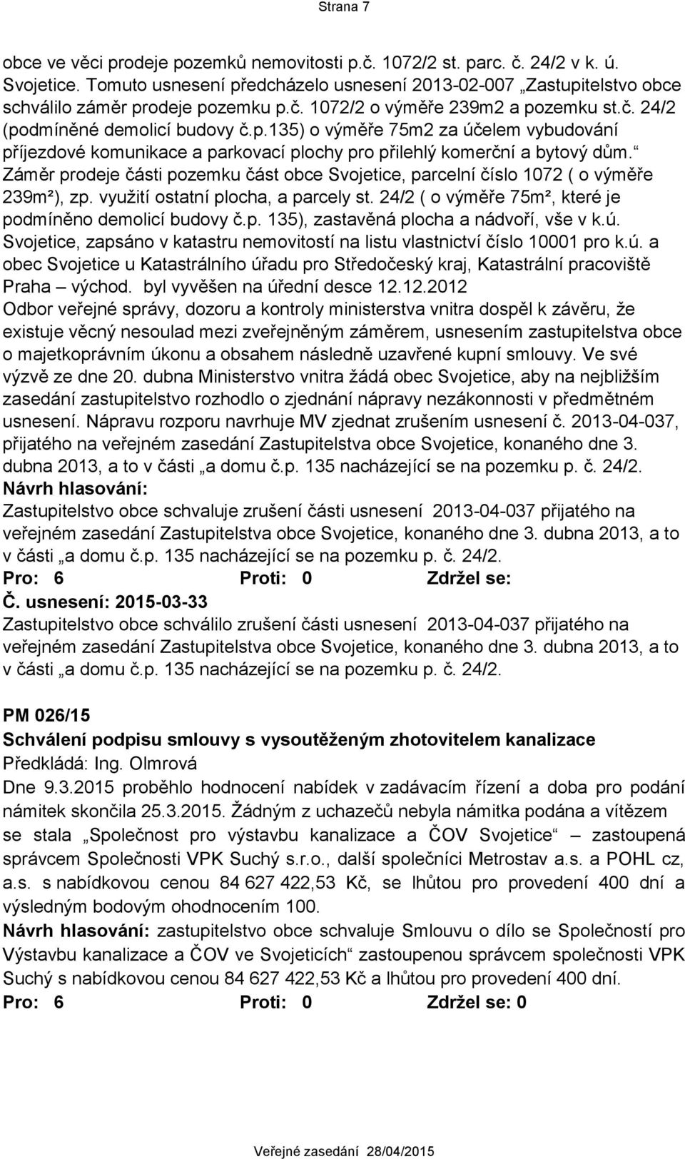 Záměr prodeje části pozemku část obce Svojetice, parcelní číslo 1072 ( o výměře 239m²), zp. využití ostatní plocha, a parcely st. 24/2 ( o výměře 75m², které je podmíněno demolicí budovy č.p. 135), zastavěná plocha a nádvoří, vše v k.