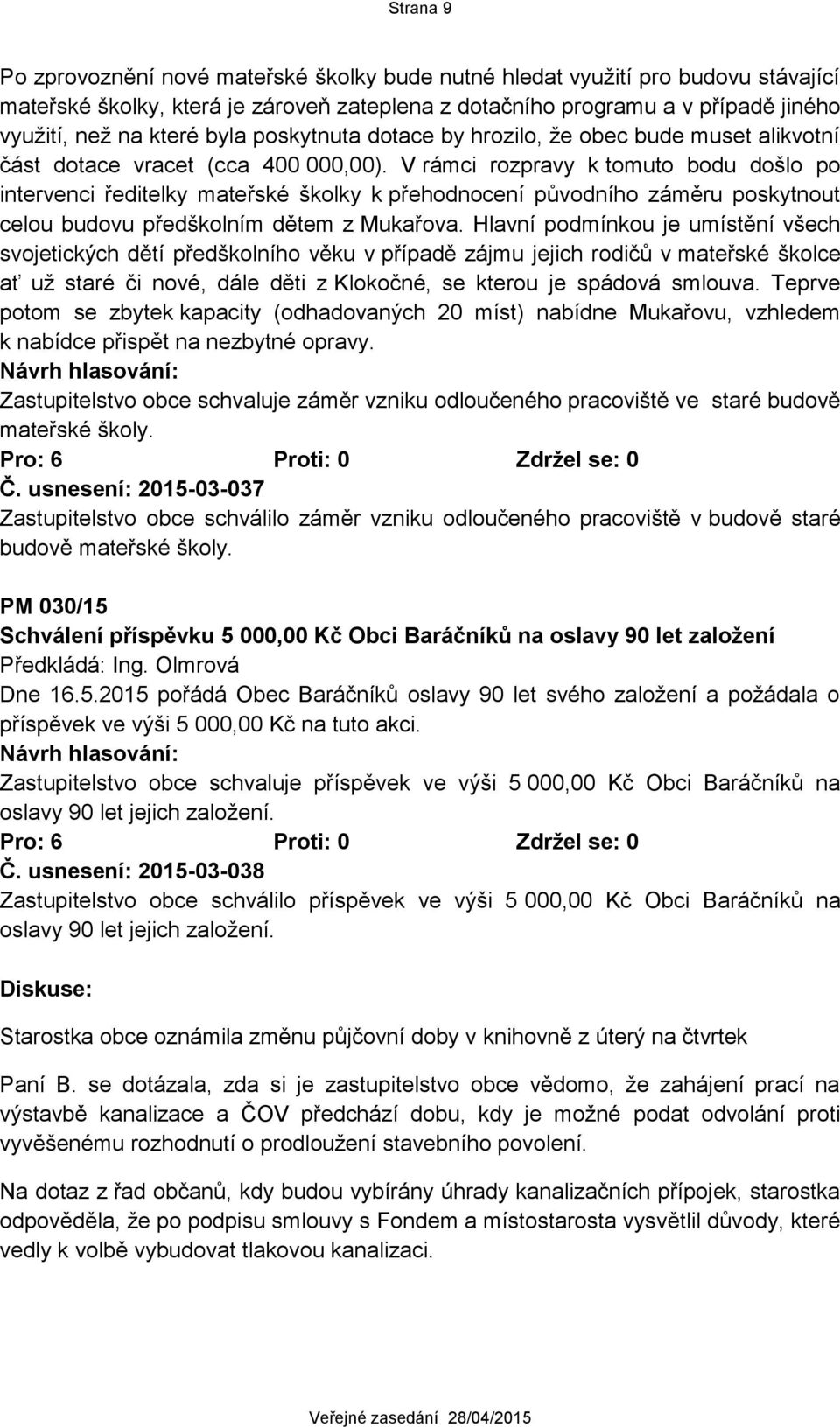 V rámci rozpravy k tomuto bodu došlo po intervenci ředitelky mateřské školky k přehodnocení původního záměru poskytnout celou budovu předškolním dětem z Mukařova.