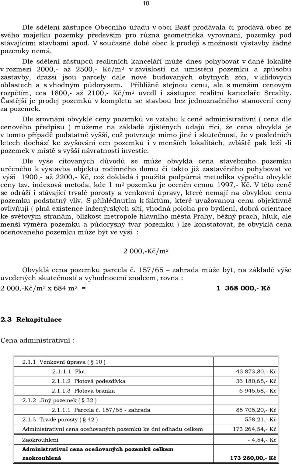 Dle sdělení zástupců realitních kanceláří může dnes pohybovat v dané lokalitě v rozmezí 2000,- až 2500,- Kč/m 2 v závislosti na umístění pozemku a způsobu zástavby, dražší jsou parcely dále nově